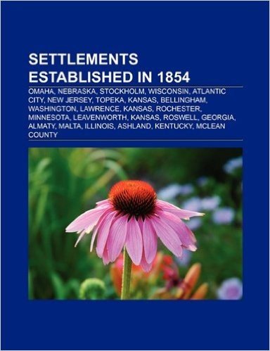 Settlements Established in 1854: Omaha, Nebraska, Stockholm, Wisconsin, Atlantic City, New Jersey, Topeka, Kansas, Bellingham, Washington