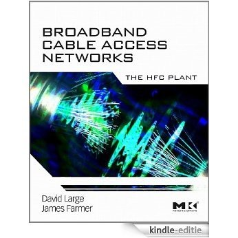 Broadband Cable Access Networks: The HFC Plant (The Morgan Kaufmann Series in Networking) [Kindle-editie]