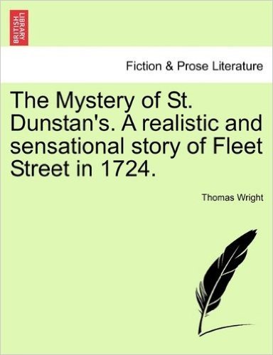 The Mystery of St. Dunstan's. a Realistic and Sensational Story of Fleet Street in 1724. Vol. I