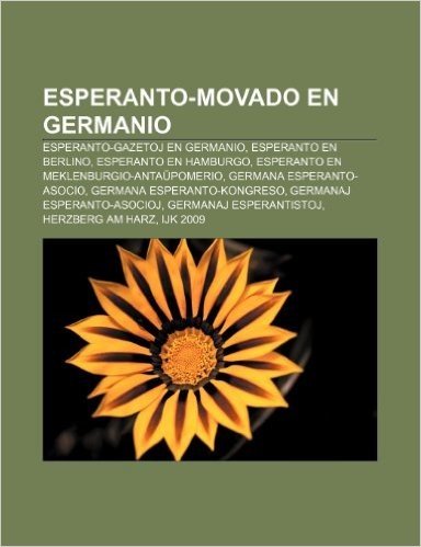 Esperanto-Movado En Germanio: Esperanto-Gazetoj En Germanio, Esperanto En Berlino, Esperanto En Hamburgo, Esperanto En Meklenburgio-Anta Pomerio, Ge
