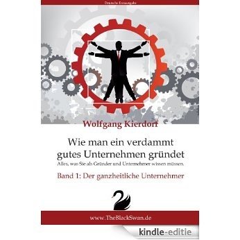Wie man ein verdammt gutes Unternehmen gründet - Band 1: Der ganzheitliche Unternehmer (German Edition) [Kindle-editie]
