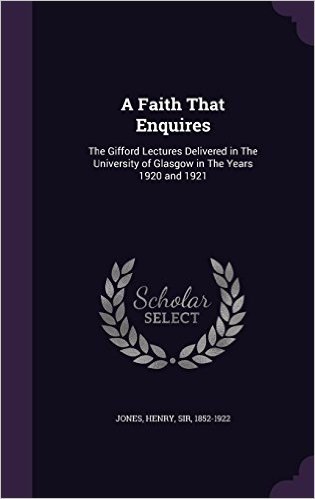 A Faith That Enquires: The Gifford Lectures Delivered in the University of Glasgow in the Years 1920 and 1921