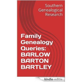 Family Genealogy Queries: BARLOW BARTON BARTLEY (Southern Genealogical Research) (English Edition) [Kindle-editie]