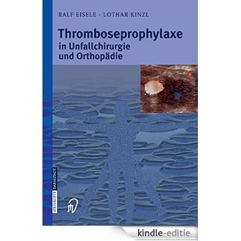 Thromboseprophylaxe in Unfallchirurgie und Orthopädie [Kindle-editie]