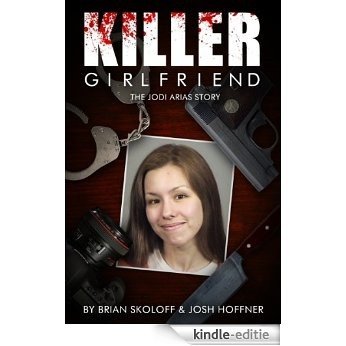 KILLER GIRLFRIEND: The Jodi Arias Story (English Edition) [Kindle-editie]
