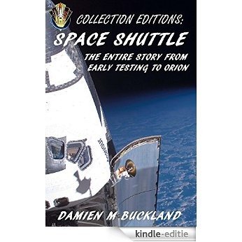 Collection Editions: Space Shuttle: The Entire Story From Early Testing to Orion (English Edition) [Kindle-editie]