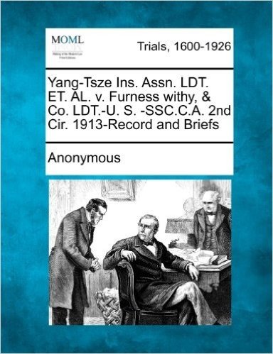Yang-Tsze Ins. Assn. Ldt. Et. Al. V. Furness Withy, & Co. Ldt.-U. S. -Ssc.C.A. 2nd Cir. 1913-Record and Briefs