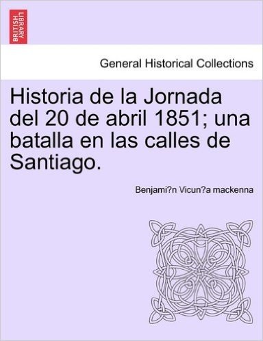 Historia de La Jornada del 20 de Abril 1851; Una Batalla En Las Calles de Santiago. baixar