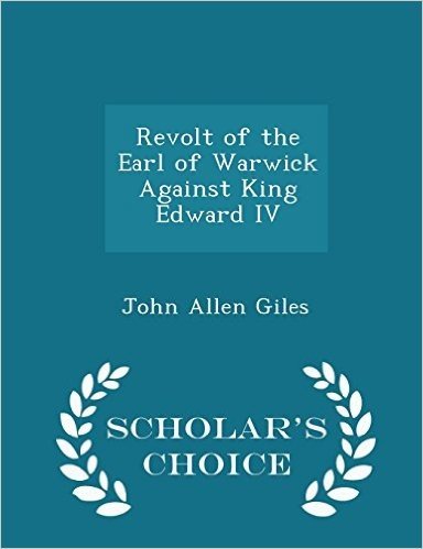 Revolt of the Earl of Warwick Against King Edward IV - Scholar's Choice Edition