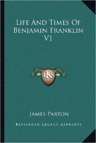 Life and Times of Benjamin Franklin V1
