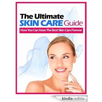 Skin Care: The Ultimate SKIN CARE Guide - How You Can Have The Best Skin Care Forever: (skin care, skin care secrets, skin care recipes, skin care tips, ... oils, skin care routine) (English Edition) [Kindle-editie]