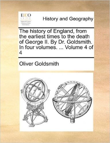 The History of England, from the Earliest Times to the Death of George II. by Dr. Goldsmith. in Four Volumes. ... Volume 4 of 4
