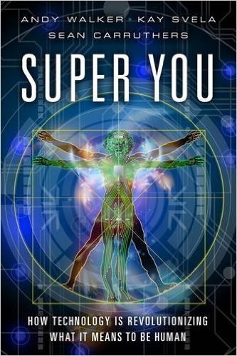 Super You: How Technology Is Revolutionizing What It Means to Be Human