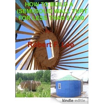 How To Build A (Semi) Solid Yurt For Under $1,500 (English Edition) [Kindle-editie]