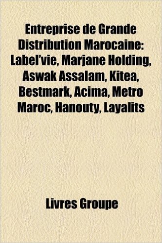 Entreprise de Grande Distribution Marocaine: Label'vie, Marjane Holding, Aswak Assalam, Kita, Bestmark, Acima, Metro Maroc, Hanouty, Layalits