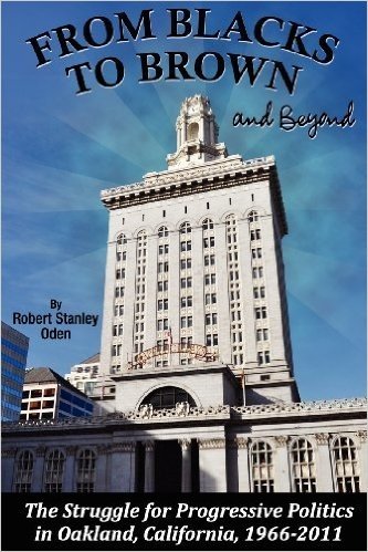 From Blacks to Brown and Beyond: The Struggle for Progressive Politics in Oakland, California, 1966-2011