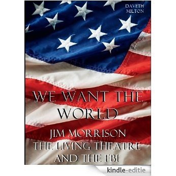 We Want The World: Jim Morrison, The Living Theatre and the FBI (English Edition) [Kindle-editie]