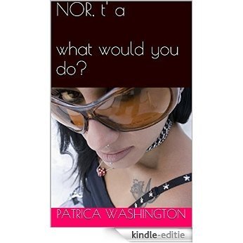 NOR, t' a what would you do? (English Edition) [Kindle-editie]