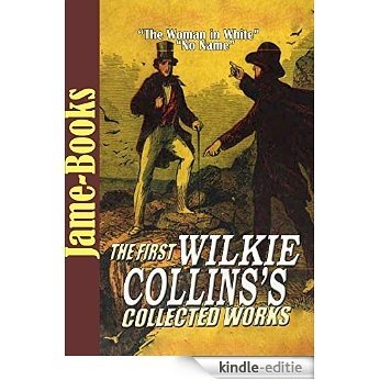 The First Wilkie Collins's Collected Works: The Woman in White, No Name, Antonina, and More! (11 Works) (English Edition) [Kindle-editie]