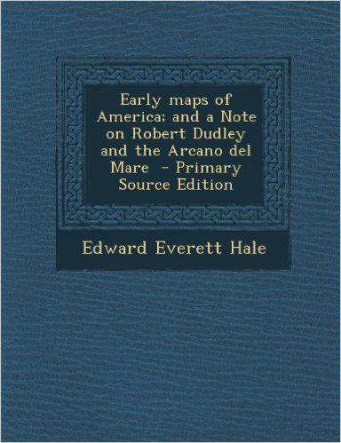Early Maps of America; And a Note on Robert Dudley and the Arcano del Mare