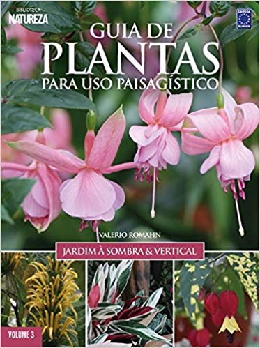 Guia de Plantas Para Uso Paisagístico: Jardim à Sombra & Vertical Vol.03: Jardim à Sombra e Vertical: Volume 3