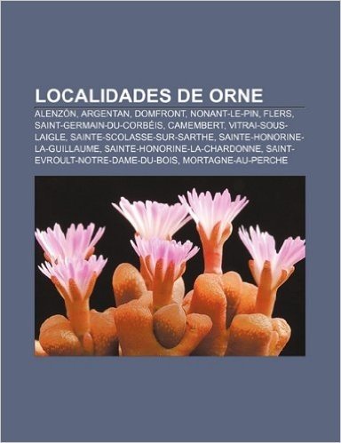 Localidades de Orne: Alenzon, Argentan, Domfront, Nonant-Le-Pin, Flers, Saint-Germain-Du-Corbeis, Camembert, Vitrai-Sous-Laigle