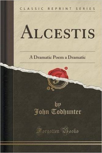 Alcestis: A Dramatic Poem a Dramatic (Classic Reprint)