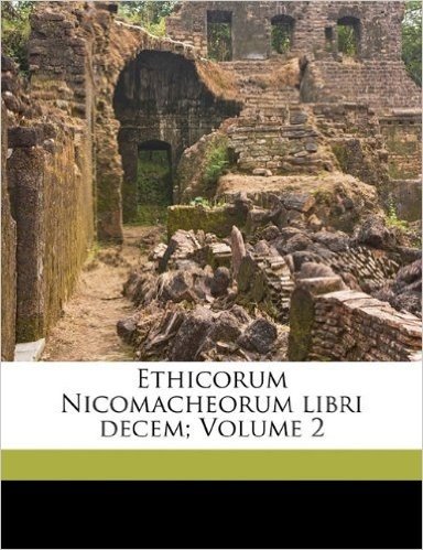 Ethicorum Nicomacheorum Libri Decem; Volume 2