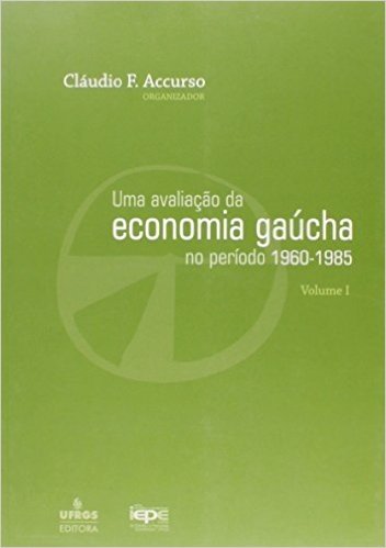Uma Avaliação da Economia Gaúcha no Período de 1960-1985 - Volume 1. Série IEPE