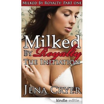Milked by Royalty Part One: The Initiation (English Edition) [Kindle-editie]
