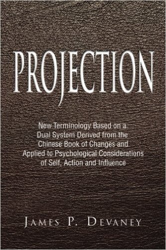 Projection: New Terminology Based on a Dual System Derived from the Chinese Book of Changes and Applied to Psychological Considera