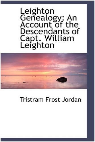 Leighton Genealogy: An Account of the Descendants of Capt. William Leighton