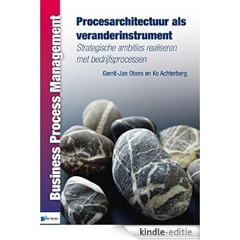 Procesarchitectuur als veranderinstrument (Business Process Management) [Print Replica] [Kindle-editie]