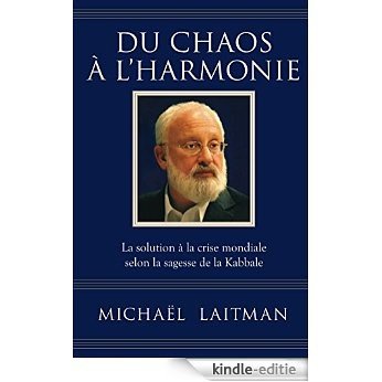 Du chaos à l'harmonie: La solution à la crise mondiale selon la sagesse de la Kabbale (French Edition) [Kindle-editie]