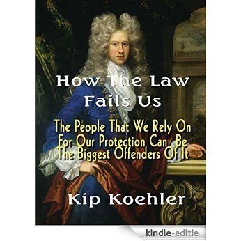 HOW THE LAW FAILS US: The People That We Rely On For Our Protection Can Be The Biggest Offenders Of It (English Edition) [Kindle-editie]