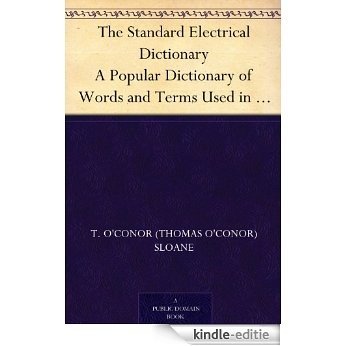 The Standard Electrical Dictionary A Popular Dictionary of Words and Terms Used in the Practice of Electrical Engineering (English Edition) [Kindle-editie]