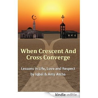 When Crescent and Cross Converge: Lessons in Life, Love and Respect (English Edition) [Kindle-editie]