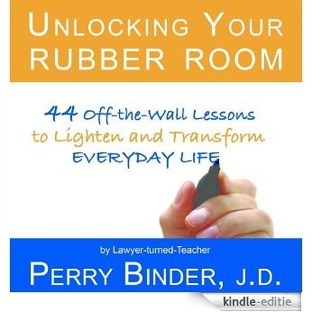 Unlocking Your Rubber Room: 44 Off-the-Wall Lessons to Lighten and Transform Everyday Life (English Edition) [Kindle-editie]