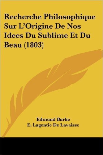 Recherche Philosophique Sur L'Origine de Nos Idees Du Sublime Et Du Beau (1803)