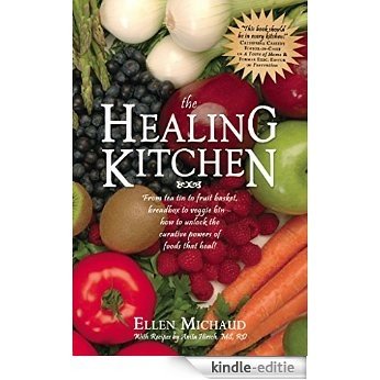 The Healing Kitchen: From Tea Tin to Fruit Basket, Breadbox to Veggie Bin-How to Unlock the Curative Powers of Foods that: From Tea Tin to Fruit Basket, ... How to Unlock the Power of Foods That Heal [Kindle-editie]
