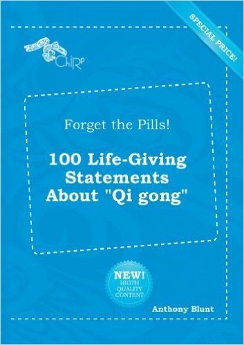 Forget the Pills! 100 Life-Giving Statements about Qi Gong