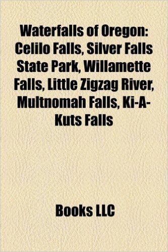 Waterfalls of Oregon: Celilo Falls, Silver Falls State Park, Willamette Falls, Little Zigzag River, Multnomah Falls, KI-A-Kuts Falls