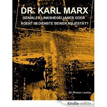 Dr. Karl Marx: Genialer Linkshegelianer oder Agent im Dienste seiner Majestät? (German Edition) [Kindle-editie]