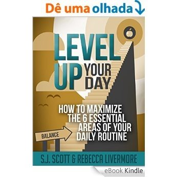 Level Up Your Day: How to Maximize the 6 Essential Areas of Your Daily Routine (English Edition) [eBook Kindle]