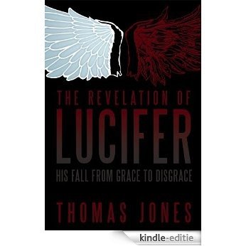 The Revelation of Lucifer: His Fall from Grace to Disgrace (English Edition) [Kindle-editie]