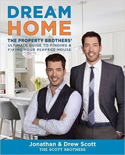 Dream Home: The Property Brothers' Ultimate Guide to Finding & Fixing Your Perfect House