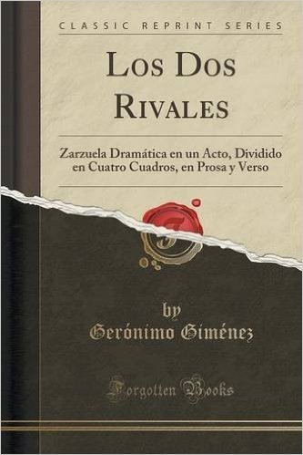 Los DOS Rivales: Zarzuela Dramatica En Un Acto, Dividido En Cuatro Cuadros, En Prosa y Verso (Classic Reprint)
