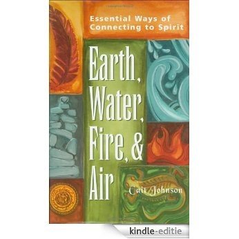 Earth, Water, Fire & Air: Essential Ways of Connecting to Spirit [Kindle-editie]