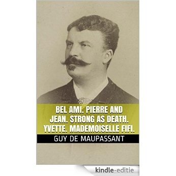 Bel Ami. Pierre and Jean. Mademoiselle Fifi. Strong as Death. Yvette.: FIVE NOVELS (English Edition) [Kindle-editie]