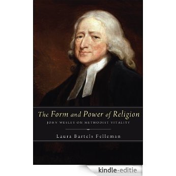 The Form and Power of Religion: John Wesley on Methodist Vitality (English Edition) [Kindle-editie]